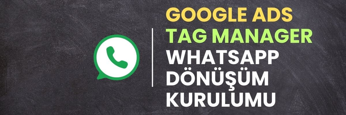 Google Ads Tag Manager ile Whatsapp Dönüşüm Kurulumu